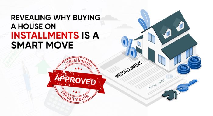 Why Buying a House on Installments is a Smart Move